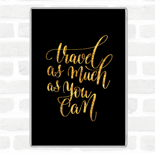 Black Gold Travel As Much As Can Quote Jumbo Fridge Magnet