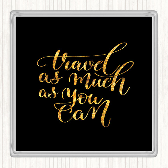 Black Gold Travel As Much As Can Quote Drinks Mat Coaster