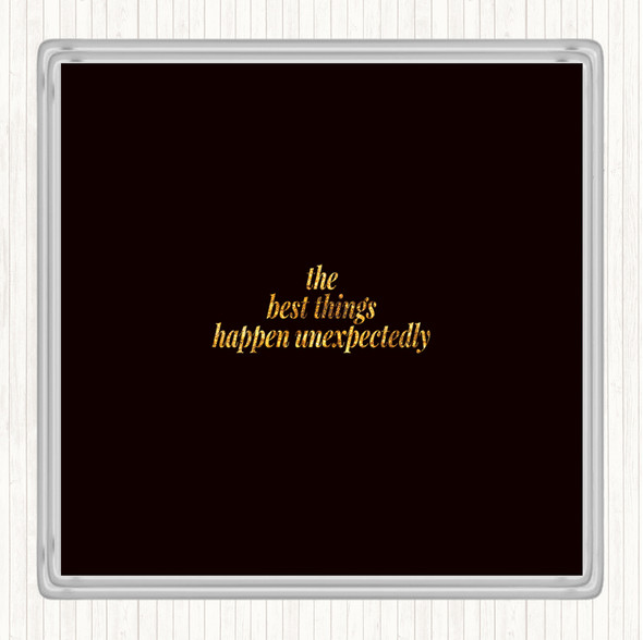 Black Gold Best Things Happen Unexpectedly Quote Drinks Mat Coaster