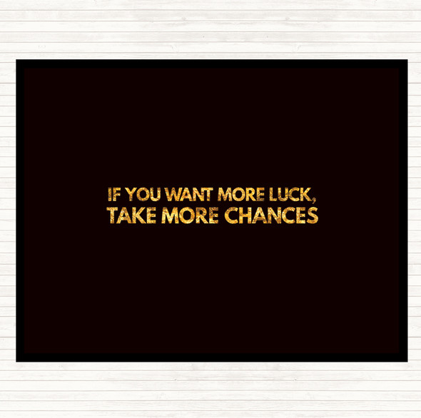 Black Gold Want More Luck Take More Chances Quote Dinner Table Placemat