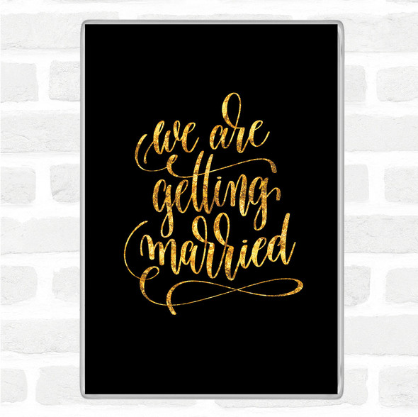 Black Gold We Are Getting Married Quote Jumbo Fridge Magnet