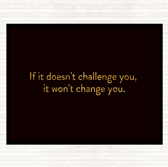 Black Gold What Doesn't Challenge Wont Change You Quote Mouse Mat Pad