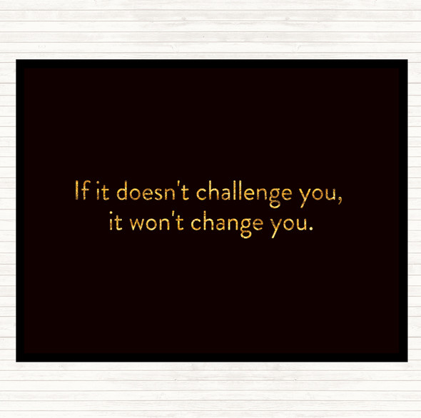 Black Gold What Doesn't Challenge Wont Change You Quote Dinner Table Placemat