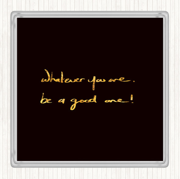 Black Gold Whatever You Are Be Good Quote Drinks Mat Coaster