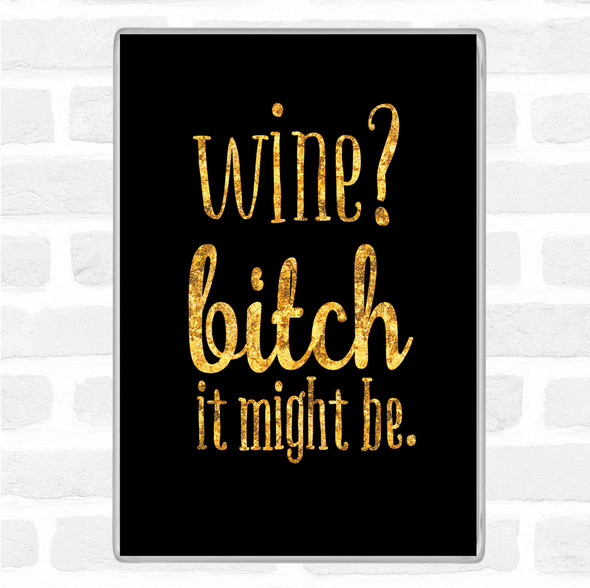 Black Gold Wine It Might Be Quote Jumbo Fridge Magnet