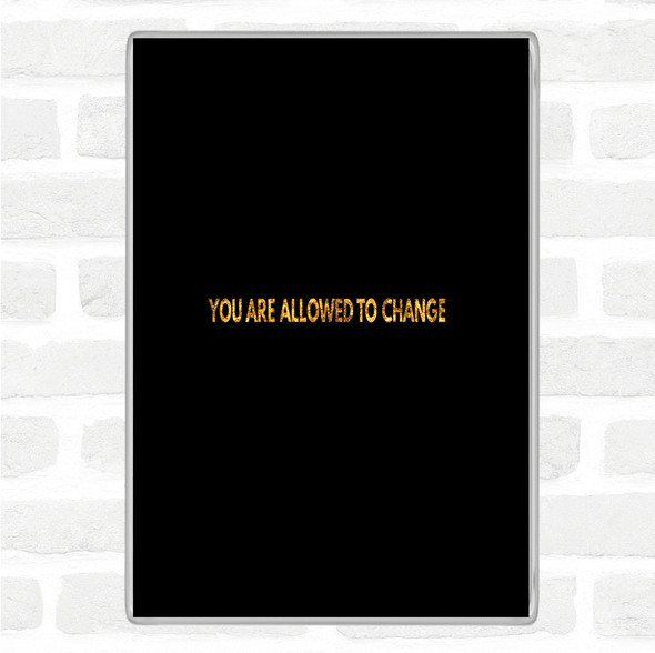 Black Gold You Are Allowed To Change Quote Jumbo Fridge Magnet