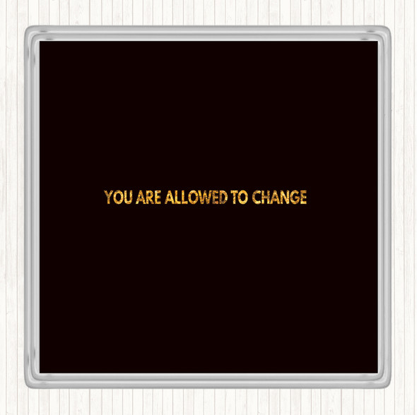 Black Gold You Are Allowed To Change Quote Drinks Mat Coaster