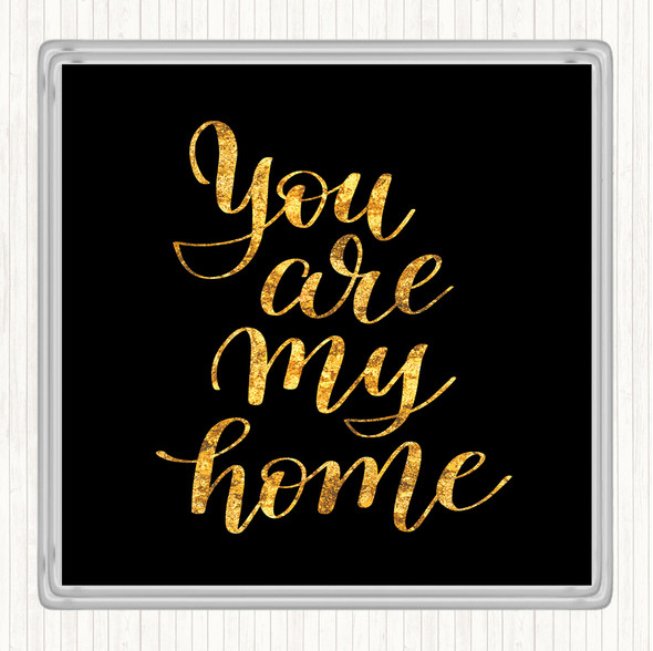 Black Gold You Are My Home Quote Drinks Mat Coaster