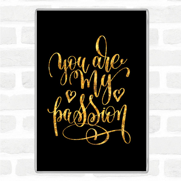 Black Gold You Are My P[Passion Quote Jumbo Fridge Magnet