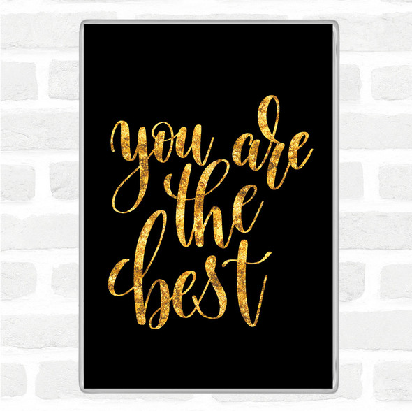 Black Gold You Are The Best Quote Jumbo Fridge Magnet