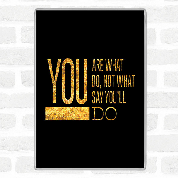 Black Gold You Are What You Do Quote Jumbo Fridge Magnet