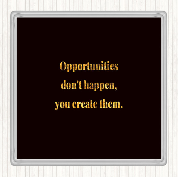 Black Gold You Create Opportunities Quote Drinks Mat Coaster