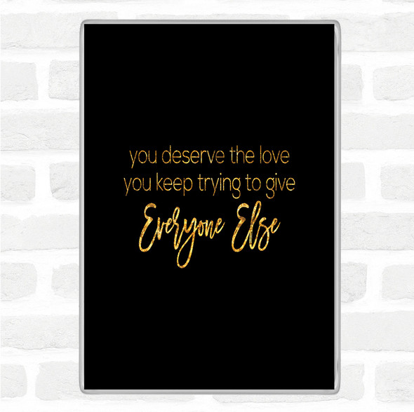 Black Gold You Deserve The Love Quote Jumbo Fridge Magnet