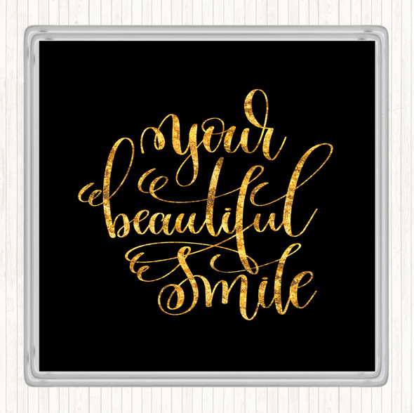 Black Gold Your Beautiful Smile Quote Drinks Mat Coaster