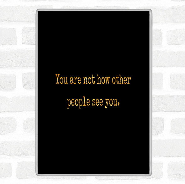 Black Gold Your Not How Other People See You Quote Jumbo Fridge Magnet