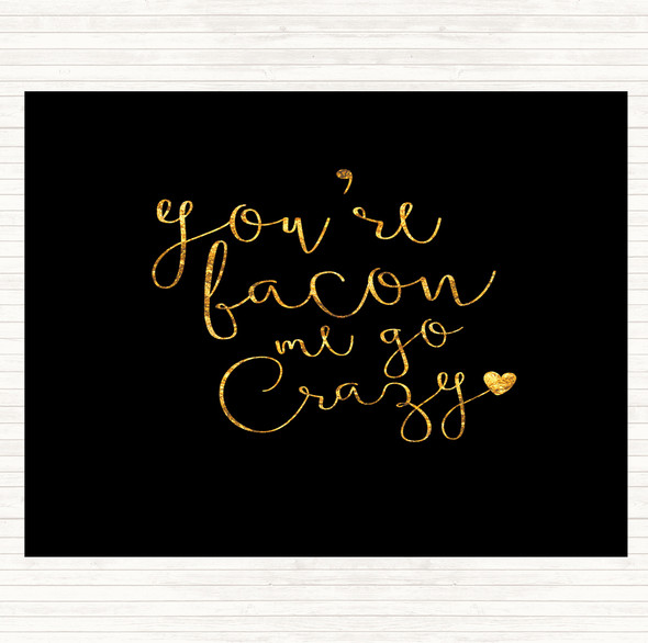 Black Gold You're Bacon Me Go Crazy Quote Dinner Table Placemat