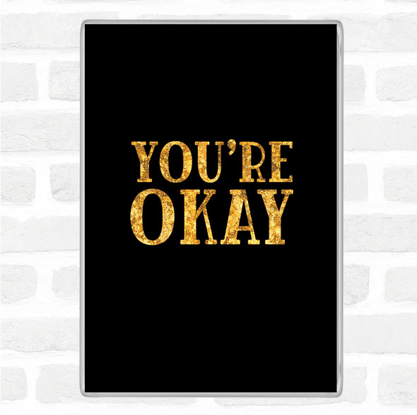 Black Gold You're Okay Quote Jumbo Fridge Magnet