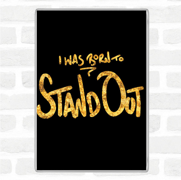 Black Gold Born Stand Out Quote Jumbo Fridge Magnet