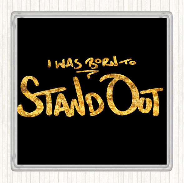 Black Gold Born Stand Out Quote Drinks Mat Coaster