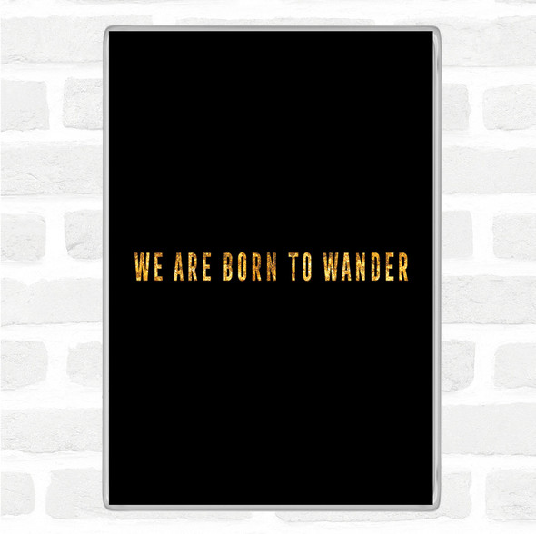 Black Gold Born To Wander Quote Jumbo Fridge Magnet