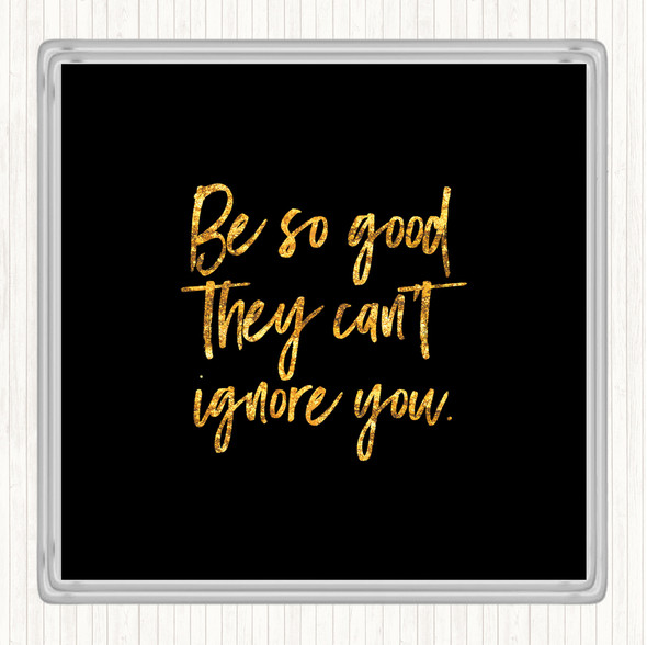 Black Gold Cant Ignore You Quote Drinks Mat Coaster