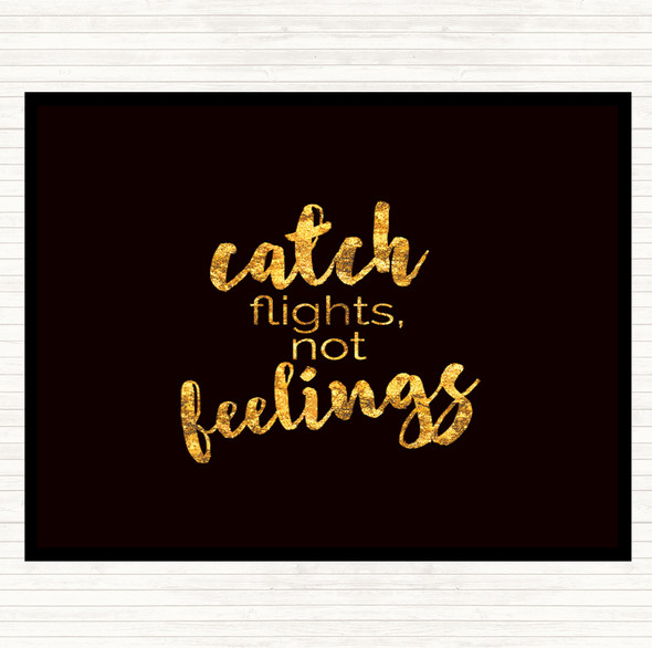 Black Gold Catch Flights Not Feelings Quote Dinner Table Placemat
