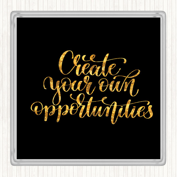 Black Gold Create Own Opportunities Quote Drinks Mat Coaster