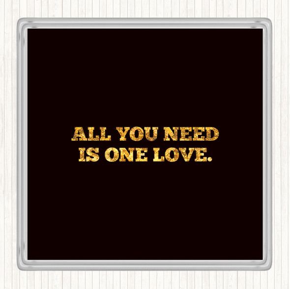 Black Gold All You Need Is One Love Quote Drinks Mat Coaster