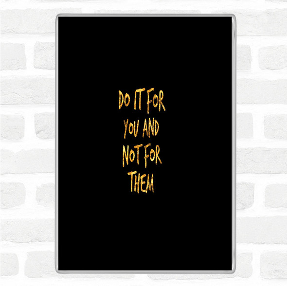 Black Gold Do It For You Not Them Quote Jumbo Fridge Magnet