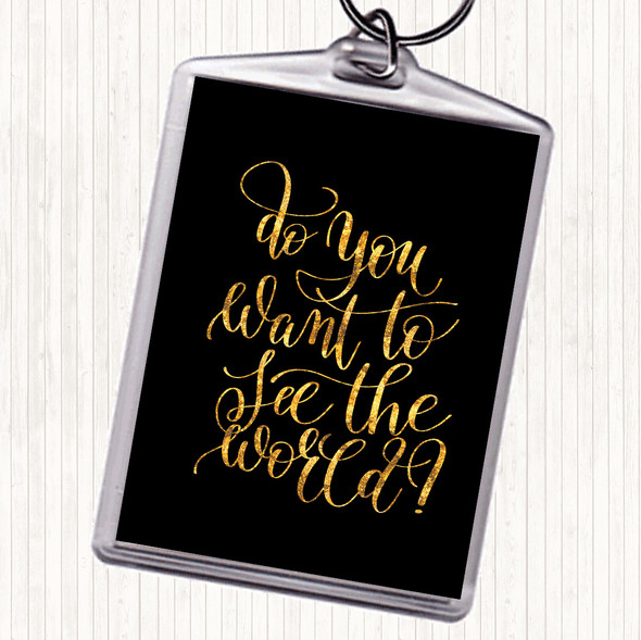 Black Gold Do You Want To See The World Quote Bag Tag Keychain Keyring