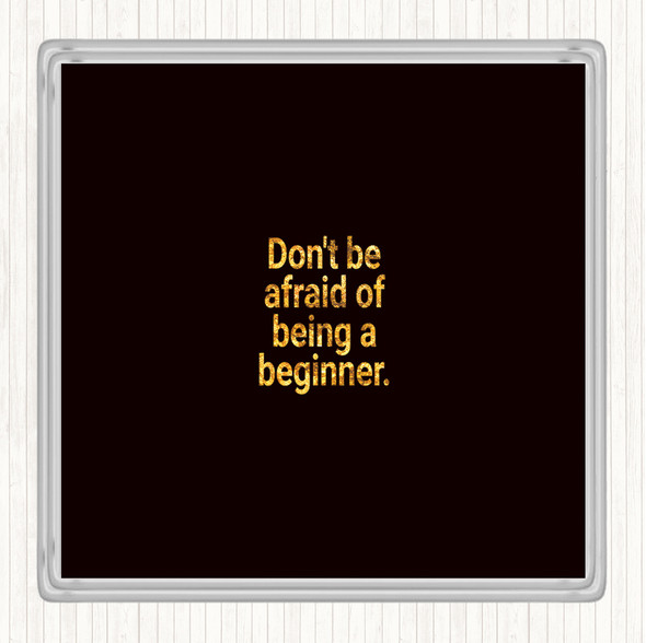 Black Gold Don't Be Afraid Of Being A Beginner Quote Drinks Mat Coaster