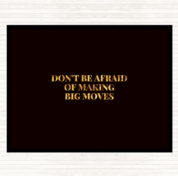 Black Gold Don't Be Afraid Of Making Big Moves Quote Dinner Table Placemat