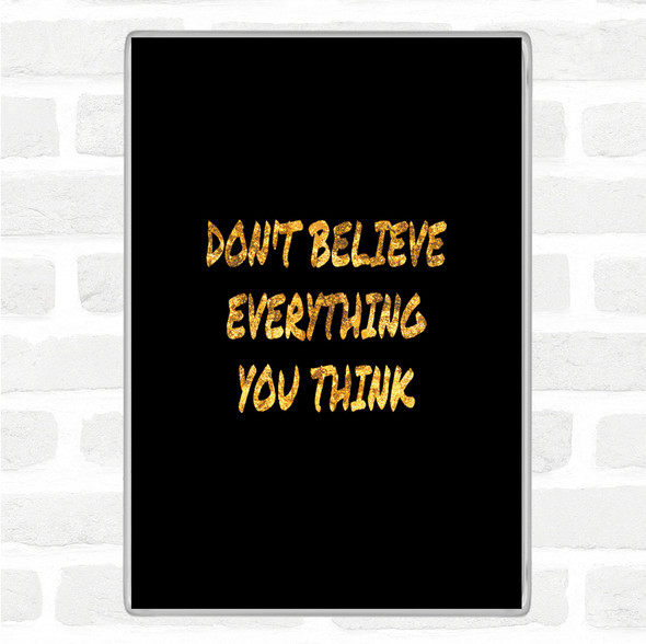 Black Gold Don't Believe Everything You Think Quote Jumbo Fridge Magnet