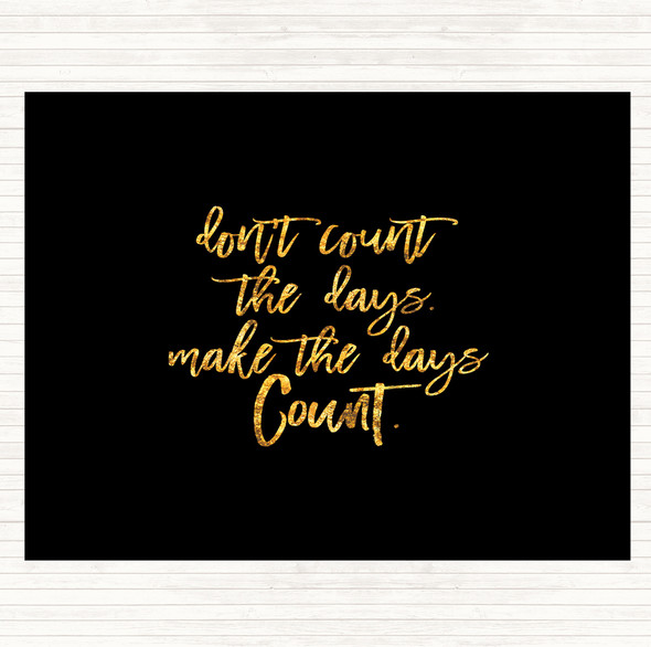 Black Gold Don't Count The Days Quote Dinner Table Placemat