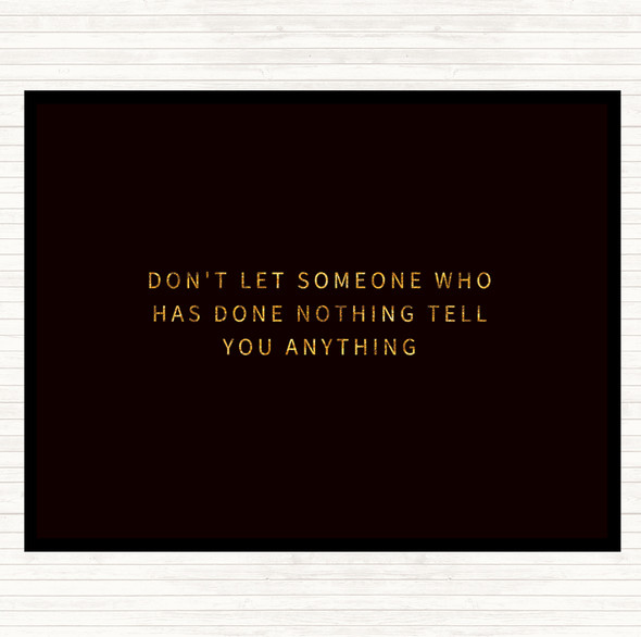Black Gold Don't Let Someone Who's Done Nothing Tell You Anything Quote Mouse Mat Pad