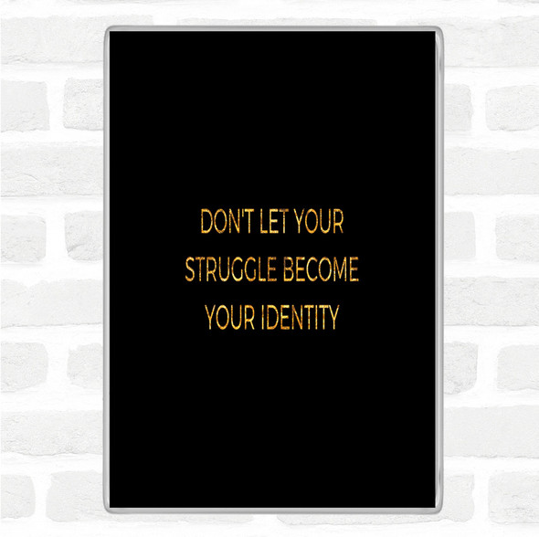 Black Gold Don't Let Your Struggle Become Your Identity Quote Jumbo Fridge Magnet