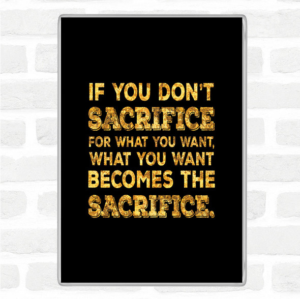 Black Gold Don't Sacrifice Quote Jumbo Fridge Magnet