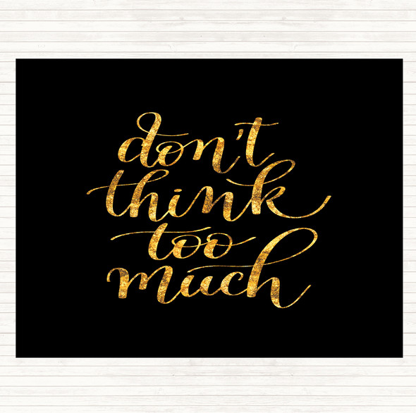 Black Gold Don't Think Too Much Quote Dinner Table Placemat