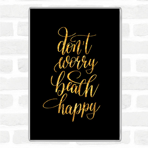 Black Gold Don't Worry Beach Happy Quote Jumbo Fridge Magnet