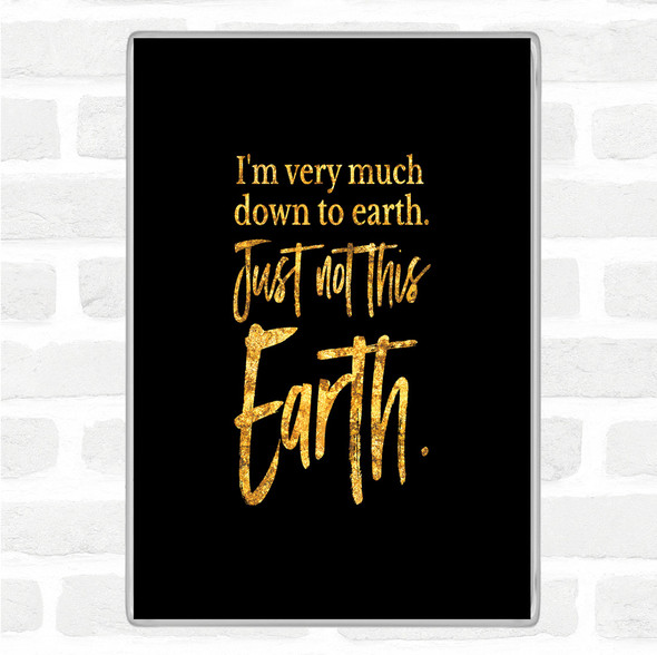 Black Gold Down To Earth Quote Jumbo Fridge Magnet