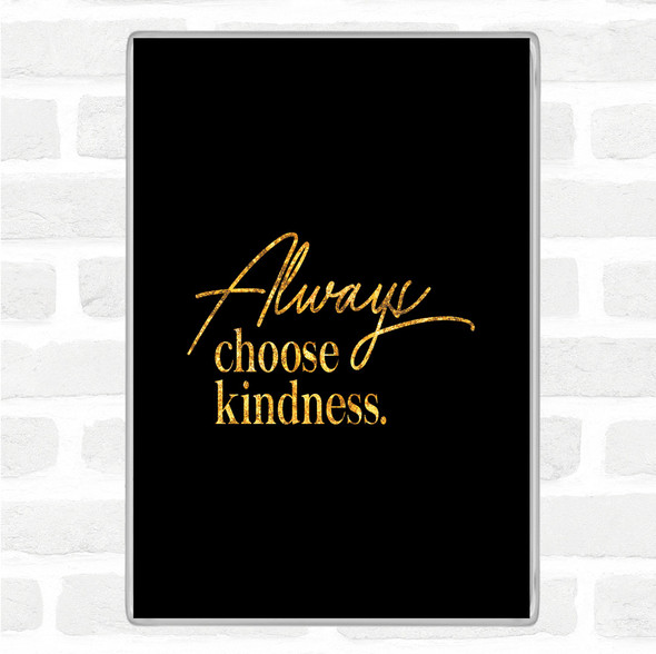 Black Gold Always Choose Kindness Quote Jumbo Fridge Magnet