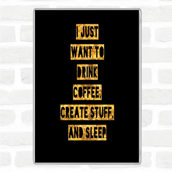 Black Gold Drink Coffee Create Stuff And Sleep Quote Jumbo Fridge Magnet