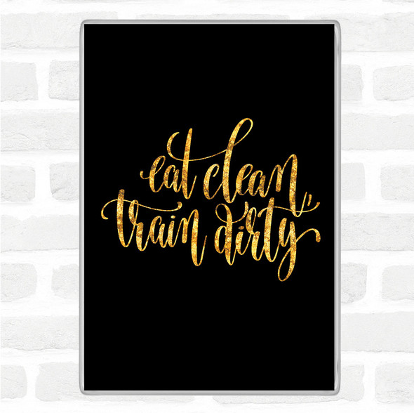 Black Gold Eat Clean Train Dirty Quote Jumbo Fridge Magnet