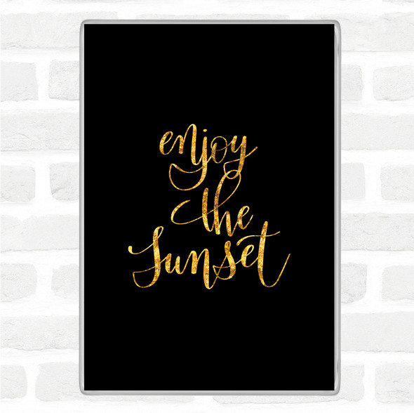 Black Gold Enjoy The Sunset Quote Jumbo Fridge Magnet