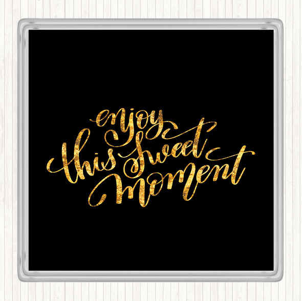 Black Gold Enjoy This Sweet Moment Quote Drinks Mat Coaster