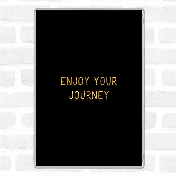 Black Gold Enjoy Your Journey Quote Jumbo Fridge Magnet