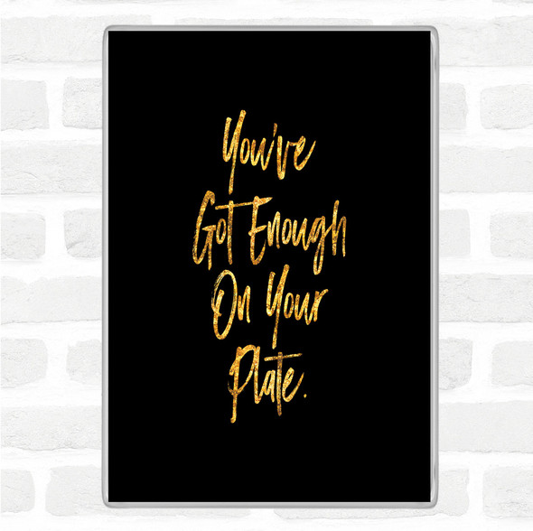 Black Gold Enough On Your Plate Quote Jumbo Fridge Magnet