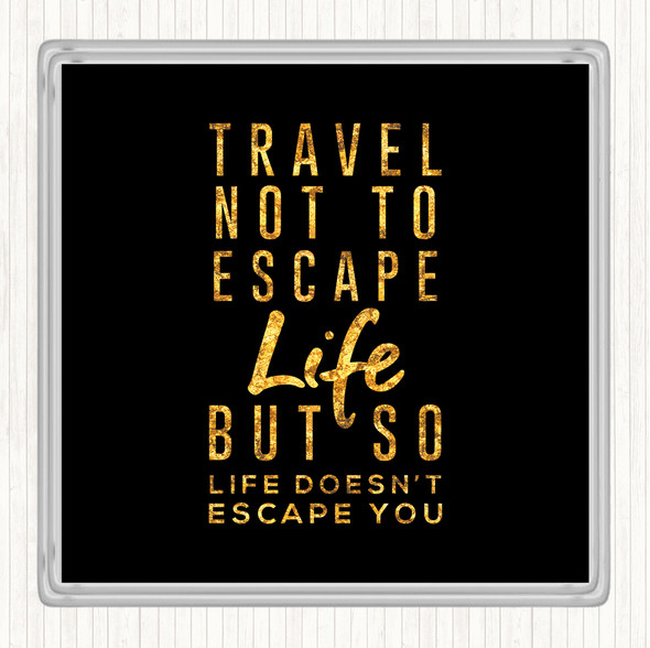 Black Gold Escape Life Quote Drinks Mat Coaster