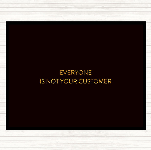 Black Gold Everyone Is Not Your Customer Quote Mouse Mat Pad