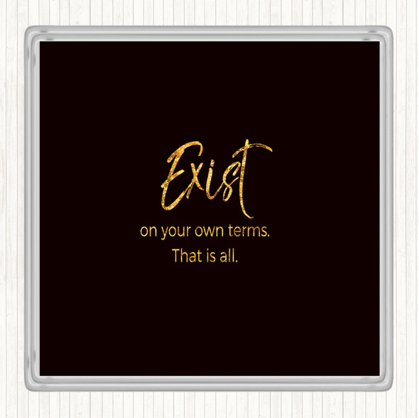Black Gold Exist On Your Own Terms Quote Drinks Mat Coaster